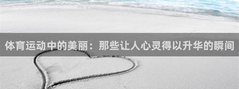 betway西汉姆官网：体育运动中的美丽：那些让人心灵得以升华的瞬间