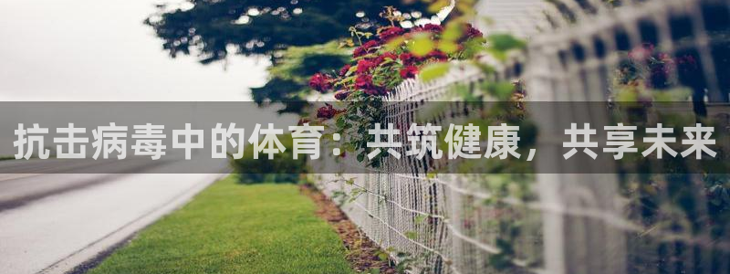 betway西汉姆联：抗击病毒中的体育：共筑健康，共享未来