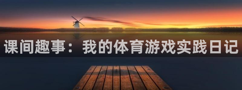 betway西汉姆联：课间趣事：我的体育游戏实践日记